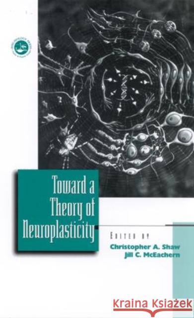 Toward a Theory of Neuroplasticity Christopher A. Shaw Jill McEachern 9781841690216 Taylor & Francis Group