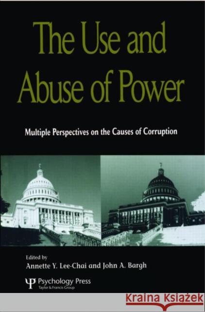 The Use and Abuse of Power Annette Y. Lee-Chai John A. Bargh 9781841690230 Psychology Press (UK)