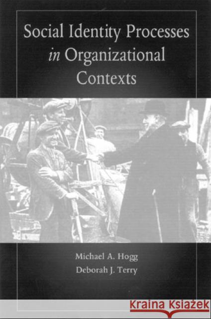 Social Identity Processes in Organizational Contexts Michael A. Hogg Deborah J. Terry 9781841690575
