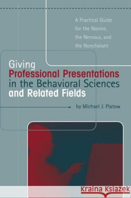 Giving Professional Presentations in the Behavioral Sciences and Related Fields : A Practical Guide for Novice, the Nervous and the Nonchalant Michael J. Platow 9781841690605 Psychology Press (UK)