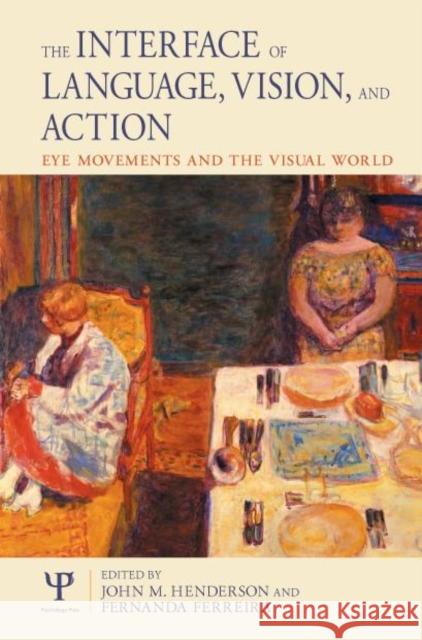 The Interface of Language, Vision, and Action: Eye Movements and the Visual World Henderson, John 9781841690896 Psychology Press (UK)