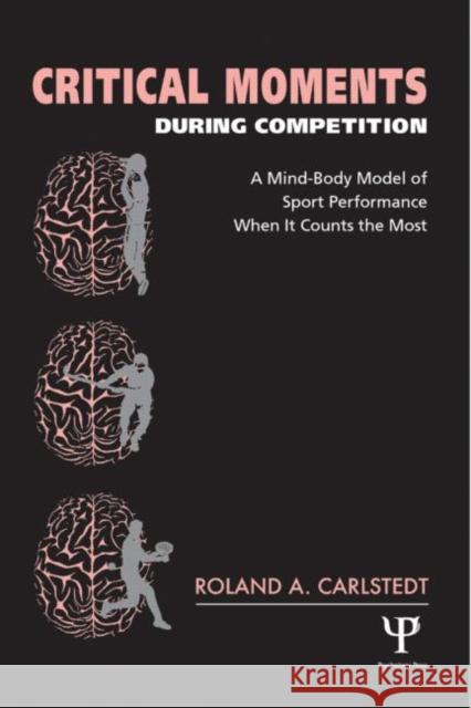 Critical Moments During Competition: A Mind-Body Model of Sport Performance When It Counts the Most Carlstedt, Roland A. 9781841690926 Taylor & Francis