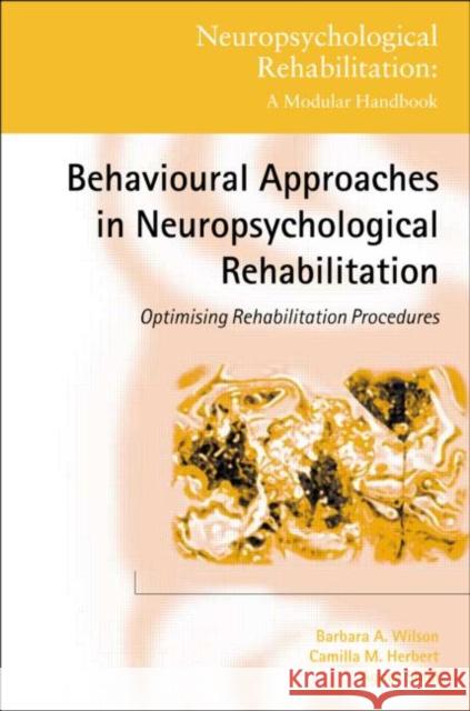 Behavioural Approaches in Neuropsychological Rehabilitation: Optimising Rehabilitation Procedures Wilson, Barbara A. 9781841691831 0