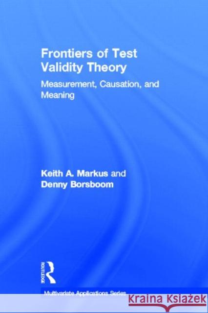 Frontiers of Test Validity Theory: Measurement, Causation, and Meaning Markus, Keith A. 9781841692197 Routledge