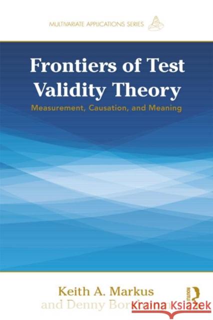 Frontiers of Test Validity Theory: Measurement, Causation, and Meaning Markus, Keith A. 9781841692203 0