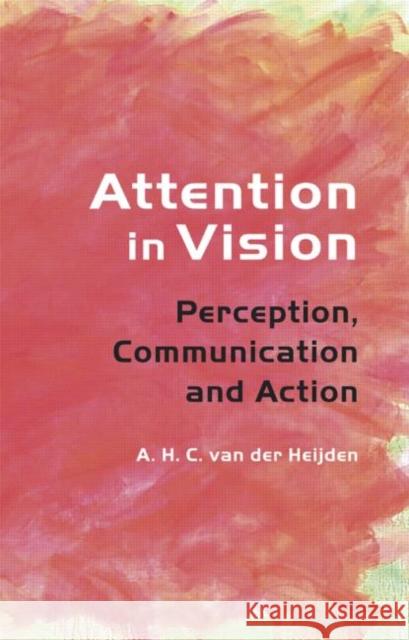 Attention in Vision: Perception, Communication and Action Van Der Heijden, A. H. C. 9781841693484 Psychology Press (UK)