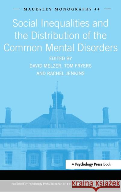Social Inequalities and the Distribution of the Common Mental Disorders: Maudsley Monographs Number Forty-Four Fryers, Tom 9781841693859 Psychology Press (UK)