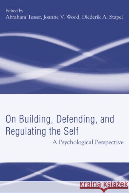 Building, Defending, and Regulating the Self : A Psychological Perspective Abraham Tesser Joanne V. Wood Diederik A. Stapel 9781841694054
