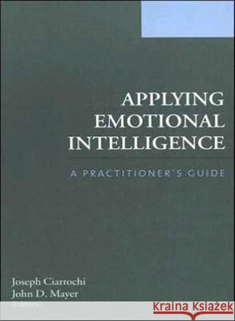 Applying Emotional Intelligence: A Practitioner's Guide Ciarrochi, Joseph 9781841694610 Psychology Press (UK)