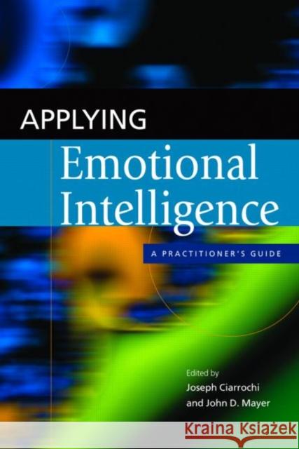 Applying Emotional Intelligence: A Practitioner's Guide Ciarrochi, Joseph 9781841694627