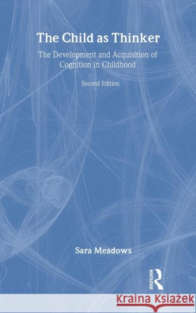 The Child as Thinker: The Development and Acquisition of Cognition in Childhood Meadows, Sara 9781841695112