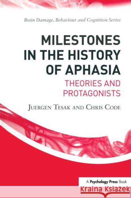 Milestones in the History of Aphasia: Theories and Protagonists Tesak, Juergen 9781841695136 Psychology Press