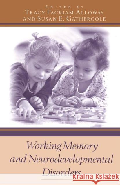 Working Memory and Neurodevelopmental Disorders Tracy Packiam Alloway Susan E. Gathercole 9781841695600
