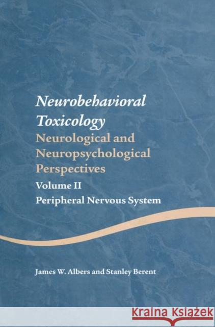 Neurobehavioral Toxicology: Neurological and Neuropsychological Perspectives, Volume II: Peripheral Nervous System Albers, James W. 9781841695655 Psychology Press (UK)