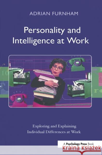 Personality and Intelligence at Work: Exploring and Explaining Individual Differences at Work Furnham, Adrian 9781841695853