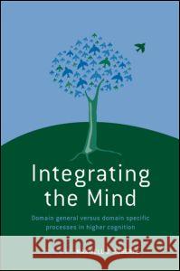 Integrating the Mind: Domain General Versus Domain Specific Processes in Higher Cognition Roberts, Maxwell J. 9781841695877 Routledge