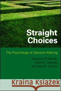 Straight Choices: The Psychology of Decision Making Ben R. Newell (University of New South Wales, Australia), David A. Lagnado (University College London, UK), David R. Sha 9781841695891