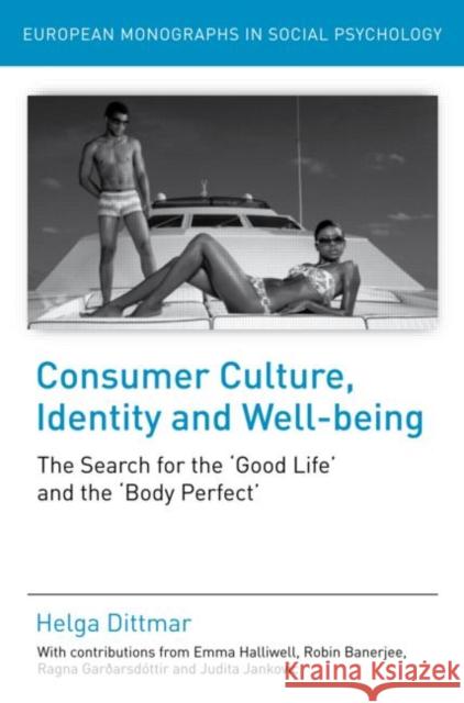 Consumer Culture, Identity and Well-Being : The Search for the 'Good Life' and the 'Body Perfect' Helga Dittmar 9781841696089