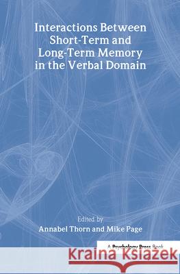 Interactions Between Short-Term and Long-Term Memory in the Verbal Domain Annabel Thorn Mike Page 9781841696393