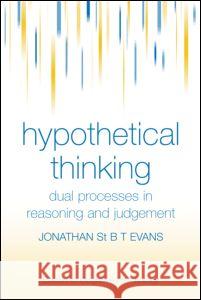 Hypothetical Thinking: Dual Processes in Reasoning and Judgement Jonathan St B. T. Evans 9781841696607 Psychology Press