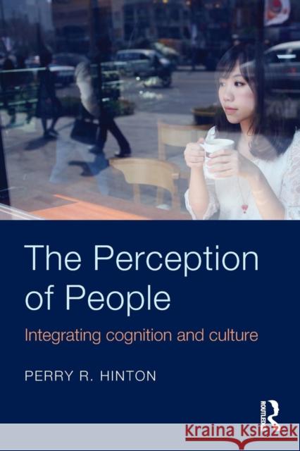 The Perception of People: Integrating Cognition and Culture Perry R. Hinton 9781841696638 Psychology Press