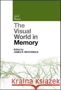 The Visual World in Memory James R. Brockmole   9781841696843 Taylor & Francis