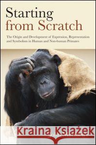 Starting from Scratch: The Origin and Development of Expression, Representation and Symbolism in Human and Non-Human Primates Matthews, John 9781841696898