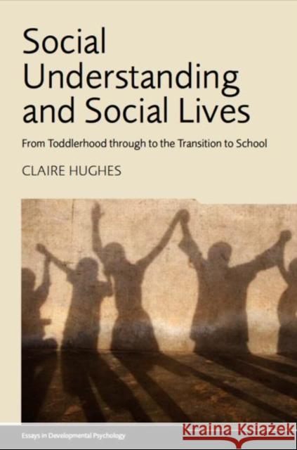 Social Understanding and Social Lives: From Toddlerhood through to the Transition to School Hughes, Claire 9781841697352