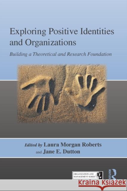 Exploring Positive Identities and Organizations: Building a Theoretical and Research Foundation Roberts, Laura Morgan 9781841697642