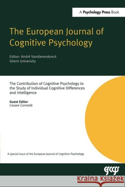The Contribution of Cognitive Psychology to the Study of Individual Cognitive Differences and Intelligence: A Special Issue of the European Journal of Cornoldi, Cesare 9781841698021
