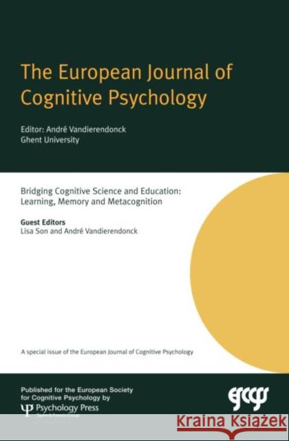 Bridging Cognitive Science and Education: Learning, Memory and Metacognition: A Special Issue of the European Journal of Cognitive Psychology Son, Lisa 9781841698359