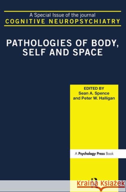 Pathologies of Body, Self and Space: A Special Issue of Cognitive Neuropsychiatry Halligan, Peter W. 9781841699332