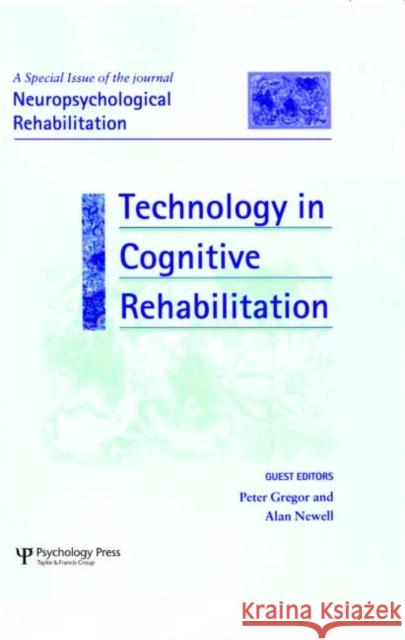 Technology in Cognitive Rehabilitation: A Special Issue of Neuropsychological Rehabilitation Gregor, Peter 9781841699608 Psychology Press