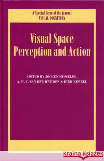 Visual Space Perception and Action : A Special Issue of Visual Cognition Jochen Müsseler A.H.C. Van der Heijden Dirk Kerzel 9781841699660