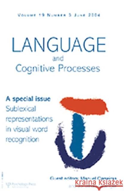 Sublexical Representations in Visual Word Recognition : A Special Issue of Language And Cognitive Processes Manuel Carreiras Jonathan Grainger Manuel Carreiras 9781841699752 Taylor & Francis