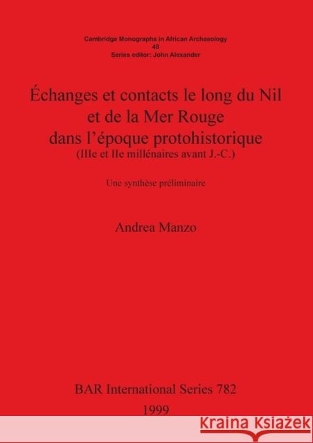 Échanges et contacts le long du Nil et de la Mer Rouge dans l'époque protohistorique (IIIe et IIe millénaires avant J.-C.): Une synthèse préliminaire Manzo, Andrea 9781841710020