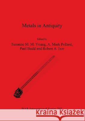 Metals in Antiquity  9781841710082 British Archaeological Reports