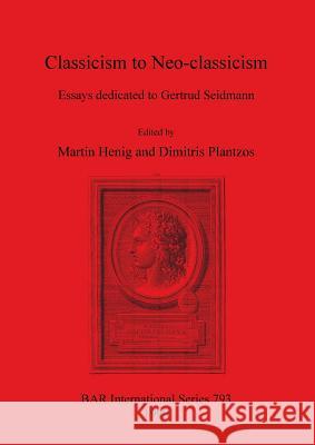 Classicism to Neo-classicism: Essays dedicated to Gertrud Seidmann Henig, Martin 9781841710099