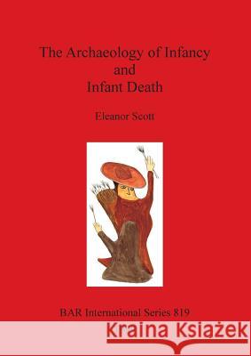 The Archaeology of Infancy and Infant Death Eleanor Scott 9781841710327