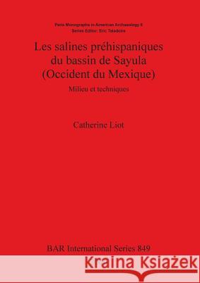 Les salines préhispaniques du bassin de Sayula (Occident du Mexique): Milieu et techniques Liot, Catherine 9781841710556 Archaeopress