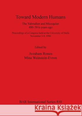 Toward Modern Humans: The Yabrudian and Micoquian 400-50 k-years ago Ronen, Avraham 9781841710563 Archaeopress