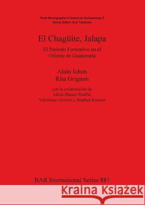 El Chagueite, Jalapa: El Perído Formativo En El Oriente de Guatemala Ichon, Alain 9781841710877 Archaeopress