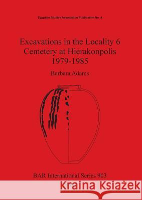 Excavations in the Locality 6 Cemetery at Hierakonpolis 1979-1985 Adams, Barbara 9781841710990