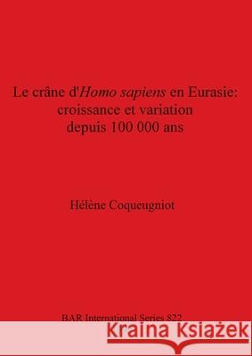 Le crâne d'Homo sapiens en Eurasie - croissance et variation depuis 100 000 ans Coqueugniot, Hélène 9781841711218 British Archaeological Reports