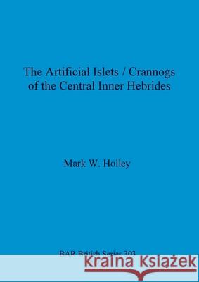 The Artificial Islets / Crannogs of the Central Inner Hebrides Holley, Mark W. 9781841711430