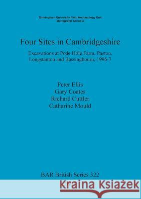 Four Sites in Cambridgeshire: Excavations at Pode Hole Farm, Paston, Longstanton and Bassingbourn, 1996-7 Ellis, Peter 9781841712352