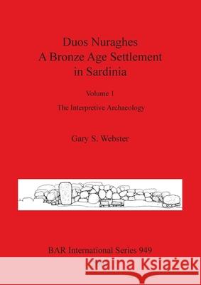 Duos Nuraghes - A Bronze Age Settlement in Sardinia: Volume 1 - The Interpretive Archaeology Webster, Gary S. 9781841712413