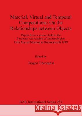Material, Virtual and Temporal Compositions: On the Relationships between Objects Gheorghiu, Dragos 9781841712444