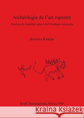 Archéologie de l'art rupestre: Analyse du bestiaire gravé du Présahara marocain Kaache, Bouchra 9781841712567