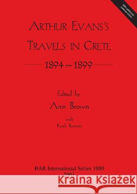 Arthur Evans's Travels in Crete 1894-1899 Keith Bennett Ann Brown  9781841712819 BAR Publishing